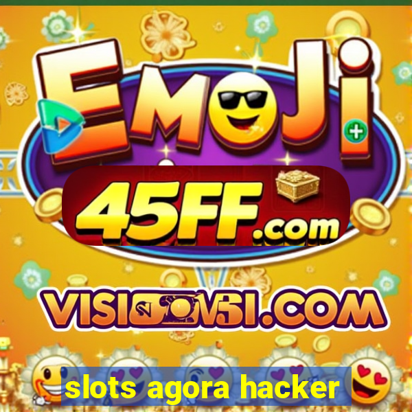 slots agora hacker